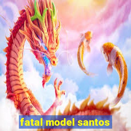 fatal model santos